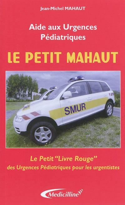 Le petit Mahaut : aide aux urgences pédiatriques : le petit livre rouge des urgences pédiatriques pour les urgentistes