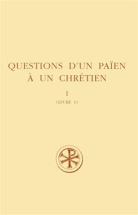 Questions d'un païen à un chrétien. Vol. 1. Livre I. Consultationes Zacchei christiani et apollonii philosophi. Vol. 1. Livre I