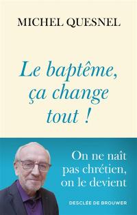 Le baptême, ça change tout ! Le baptême, ça change tout !