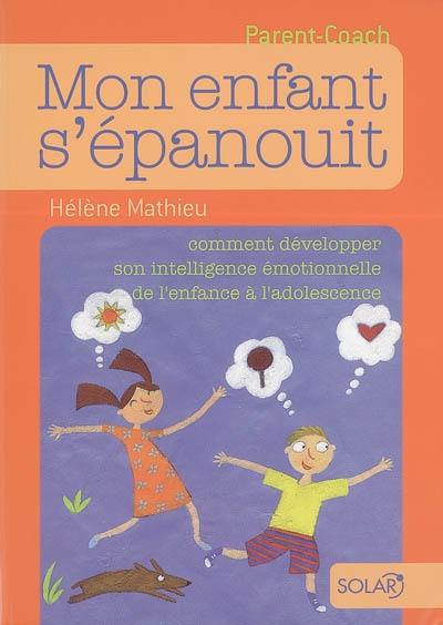 Mon enfant s'épanouit : comment développer son intelligence émotionnelle de l'enfance à l'adolescence