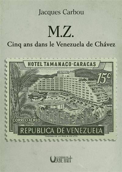 M.Z. : cinq ans dans le Venezuela de Chavez