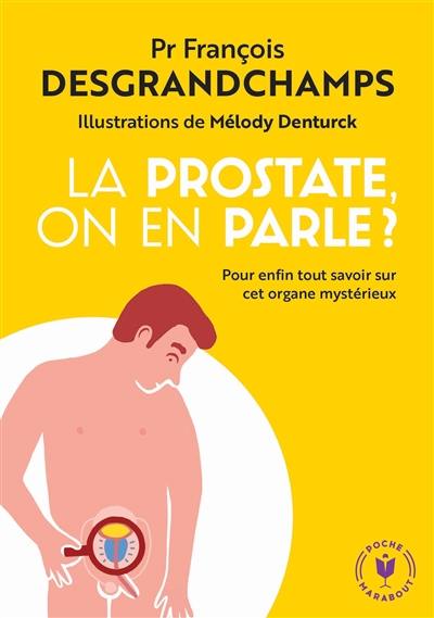 La prostate, on en parle ? : pour enfin tout savoir sur cet organe mystérieux