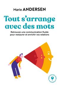 Tout s'arrange avec des mots : retrouver une communication fluide pour restaurer et enrichir vos relations