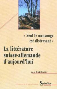 Seul le mensonge est distrayant : la littérature suisse allemande aujourd'hui