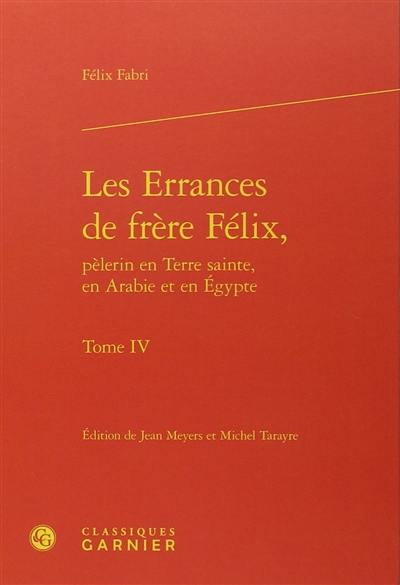 Les errances de frère Félix, pèlerin en Terre sainte, en Arabie et en Egypte : 1480-1483. Vol. 4