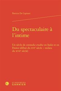 Du spectaculaire à l'intime : un siècle de commedia erudita en Italie et en France (début du XVIe siècle-milieu du XVIIe siècle)