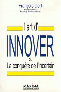 L'art d'innover en entreprise ou La conquête de l'incertain