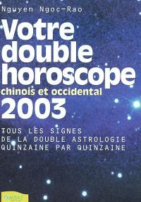 Votre double horoscope 2003 : astrologie occidentale, astrologie chinoise : tous les signes quinzaine par quinzaine