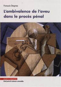 L'ambivalence de l'aveu dans le procès pénal