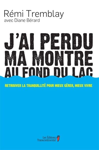 J'ai perdu ma montre au fond du lac : retrouver la tranquillité pour mieux gérer, mieux vivre