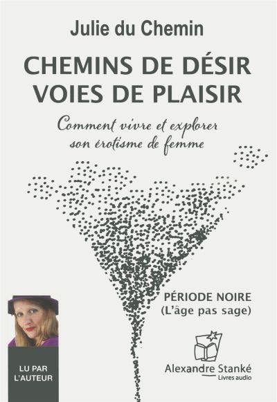 Chemins de désir, voies de plaisir : comment vivre et explorer son érotisme de femme : période noir (l'âge pas sage)