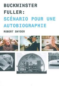 Buckminster Fuller : scénario pour une autobiographie