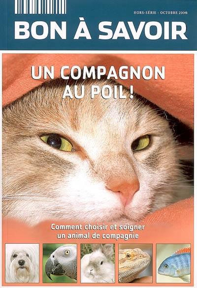 Bon à savoir, hors série. Un compagnon au poil ! : comment choisir et soigner un animal de compagnie