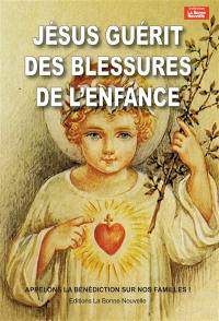 Jésus guérit les blessures de l'enfance : appelons la bénédiction sur nos familles !