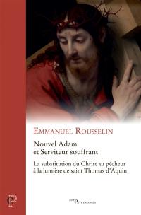 Nouvel Adam et Serviteur souffrant : la substitution du Christ au pécheur à la lumière de saint Thomas d'Aquin