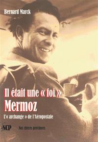 Il était une foi Mermoz : l'archange de l'Aéropostale Il était une foi Mermoz : l'archange de l'Aéropostale
