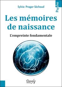 Les mémoires de naissance : l'empreinte fondamentale : traverser sa naissance pour vivre sereinement les peurs, les passages et changements de vie, pour accompagner son bébé dans sa venue au monde, pour pouvoir accoucher dans la joie du corps et de l'esprit