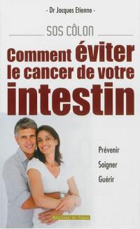 SOS côlon : comment éviter le cancer de votre intestin : prévenir, soigner, guérir