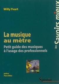 La musique au mètre : petit guide des musiques à l'usage des professionnels