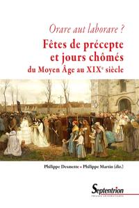 Orare aut laborare ? : fêtes de précepte et jours chômés : du Moyen Age au début du XIXe siècle