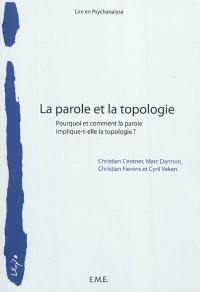 La parole et la topologie : pourquoi et comment la parole implique-t-elle la topologie ? : colloque des 29 et 30 janvier 2011 à l'Université de Bruxelles