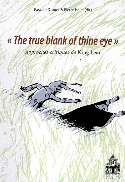 The true blank of thine eye : approches critiques de King Lear