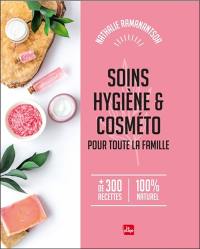 Soins, hygiène & cosméto pour toute la famille : + de 300 recettes, 100 % naturel