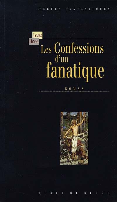 Les confessions d'un fanatique ou Mémoires intimes et confessions d'un pécheur justifié : rédigées par lui-même, avec le détail de curieux faits traditionnels et autres témoignages, rapportés par l'éditeur