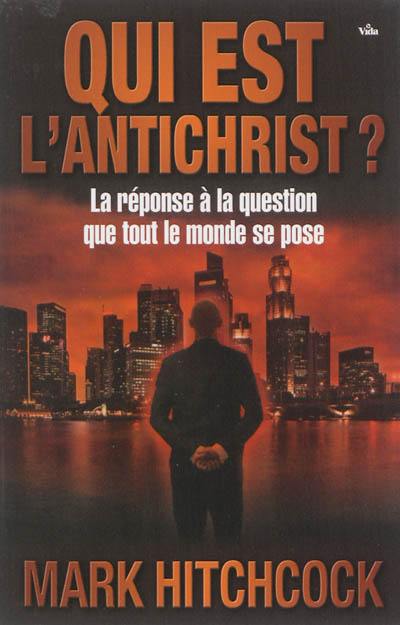 Qui est l'antichrist ? : la réponse à la question que tout le monde se pose