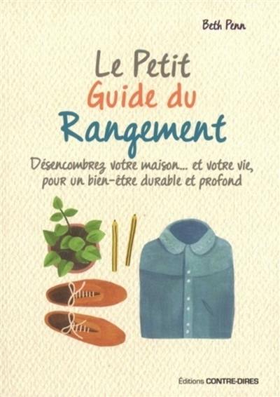 Le petit guide du rangement : désencombrez votre maison... et votre vie, pour un bien-être durable et profond