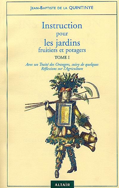 Instruction pour les jardins fruitiers et potagers : avec un traité des orangers, suivy de quelques réflexions sur l'agriculture