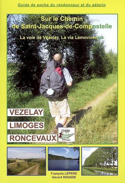 Sur le chemin de Saint-Jacques-de-Compostelle : Vézelay, Limoges, Roncevaux, la via Lemovicensis : chemins par Nevers (sud) et par Bourges (nord), itinéraires pour les pélerins à pied