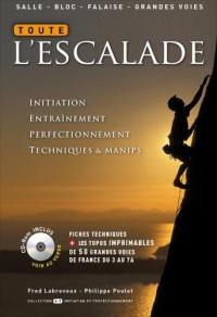 Toute l'escalade : initiation, entraînement, perfectionnement, techniques et manips : inclus les topos des plus belles voies de France du 5 au 7a