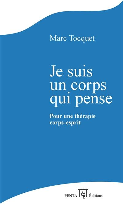 Je suis un corps qui pense : pour une thérapie corps-esprit