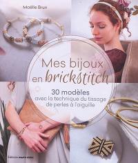 Mes bijoux en brick stitch : 30 modèles avec la technique du tissage de perles à l'aiguille