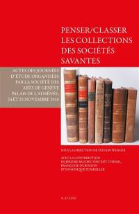 Penser-classer les collections des sociétés savantes : actes des journées d'étude organisées par la Société des arts de Genève : palais de l'Athénée, 24 et 25 novembre 2016