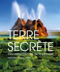 Terre secrète : merveilles insolites de la planète