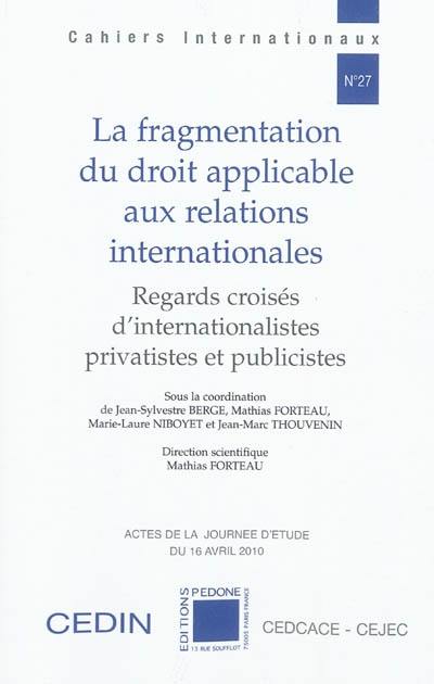 La fragmentation du droit applicable aux relations internationales : regards croisés d'internationalistes privatistes et publicistes : actes de la journée d'études, 16 avril 2010