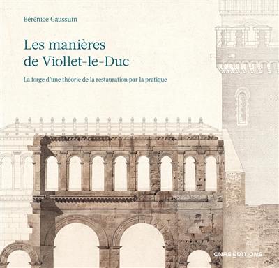 Les manières de Viollet-le-Duc : la forge d'une théorie de la restauration par la pratique