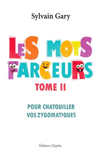 Les mots farceurs. Vol. 2. Pour chatouiller vos zygomatiques