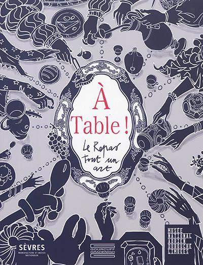 A table ! : le repas, tout un art : exposition, Sèvres, Sèvres-Cité de la céramique, du 16 décembre 2020 au 6 juin 2021