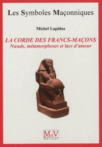 La corde des francs-maçons : noeuds, métamorphoses et lacs d'amour