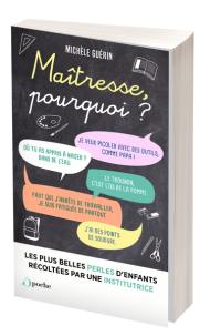 Maîtresse, pourquoi ? : les plus belles perles d'enfants récoltées par une institutrice