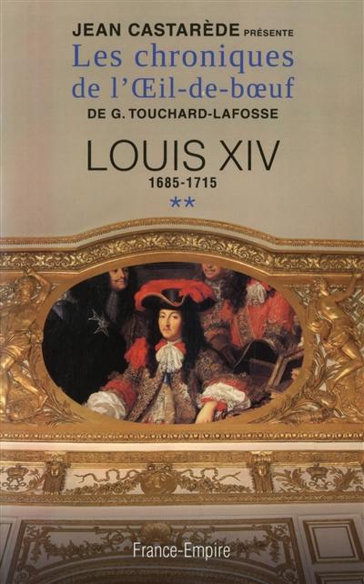 Les chroniques de l'Oeil-de-boeuf de G. Touchard-Lafosse. Vol. 2. Louis XIV : 1685-1715