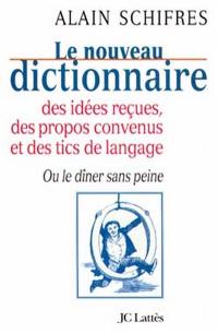 Nouveau dictionnaire des idées reçues, des propos convenus et des tics de langage ou Le dîner sans peine