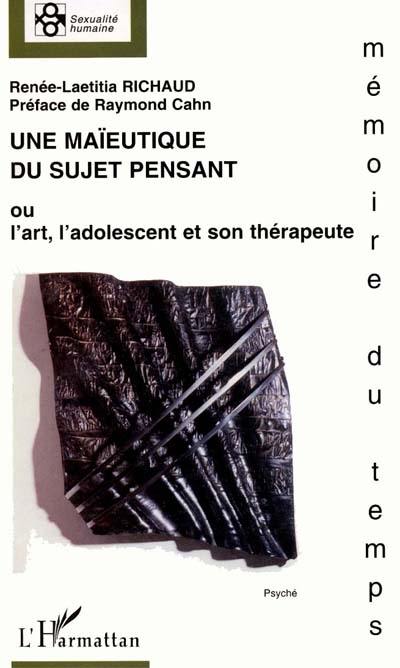 Une maïeutique du sujet pensant ou L'art, l'adolescent et son thérapeute : approche clinique