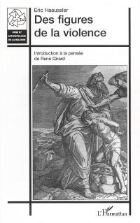 Des figures de la violence : introduction à la pensée de René Girard