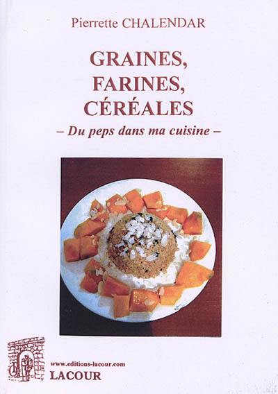 Graines, farines, céréales : du peps dans ma cuisine