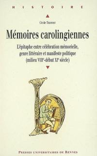 Mémoires carolingiennes : l'épitaphe entre célébration mémorielle, genre littéraire et manifeste politique : milieu VIIIe, début XIe siècle