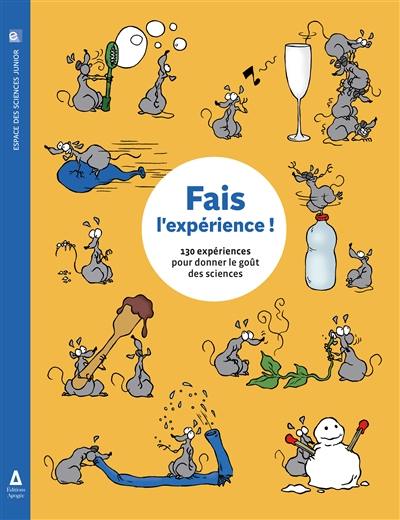 Fais l'expérience ! : 130 expériences pour donner le goût des sciences